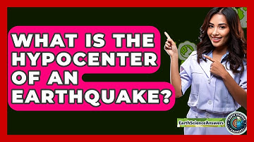 What Is The Hypocenter Of An Earthquake? - Earth Science Answers