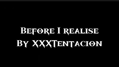 XXXTentacion before I realise lyrics