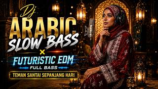 🔥 DJ ARABIC SLOW BASS 2026 🎧 FUTURISTIC EDM FULL BASS | Teman Santai Sepanjang Hari