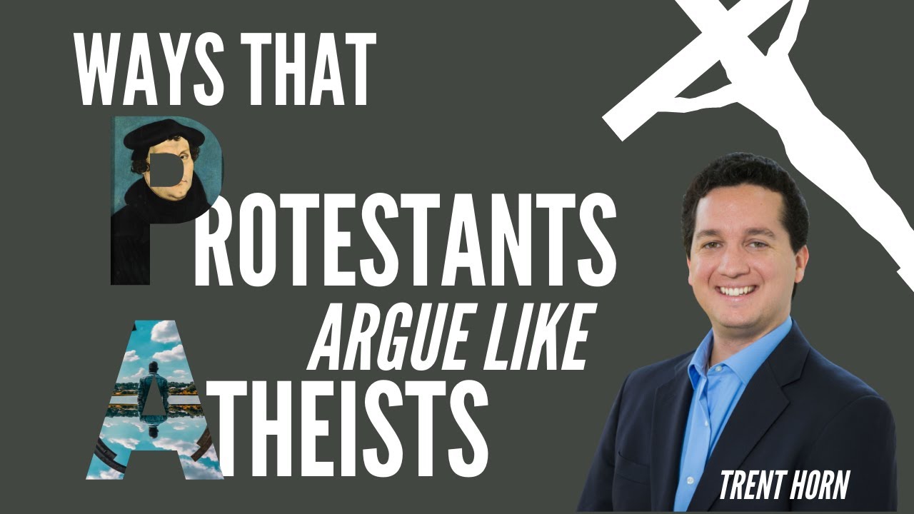 Ways that Protestants argue like Atheists - Trent Horn