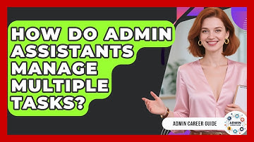 How Do Admin Assistants Manage Multiple Tasks? - Admin Career Guide