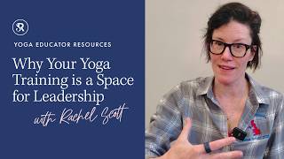 Why Yoga Teacher Training is a Space of Leadership ~ Advice for Teacher Trainers
