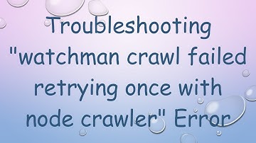 Troubleshooting "watchman crawl failed retrying once with node crawler" Error