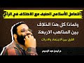 كيف يتعامل الاسلام في مسائل الاختلاف في الرأي ولم كل هذا الخلاف في المذاهب الفقهية الاربعة