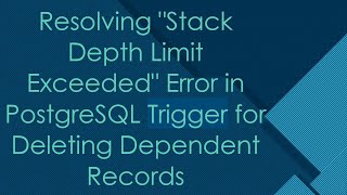 Resolving Stack Depth Limit Exceeded Error in PostgreSQL Trigger for Deleting Dependent Records