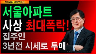 서울아파트 사상 최대폭락! 집주인 3년전 시세로 투매.