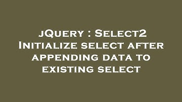 jQuery : Select2 Initialize select after appending data to existing select