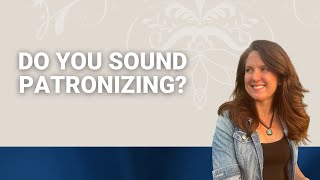 Do You Sound Patronizing?