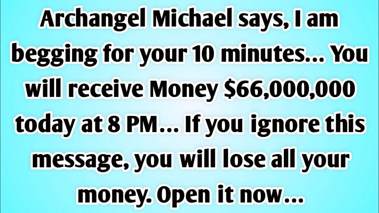 👉Archangel Michael says, I am begging for your 10 minutes… You will receive Money $66,000,000 Today.