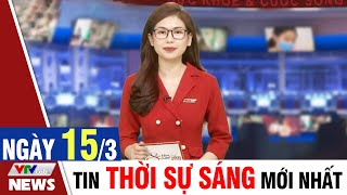 BẢN TIN SÁNG ngày 15/3 - Tin tức thời sự mới nhất hôm nay | VTVcab Tin tức