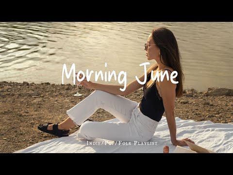 Morning June π Morning songs for a positive day | Best Indie/Pop/Folk/Acoustic Playlist