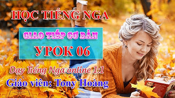 Bài 6: Học tiếng Nga cơ bản khóa 1 | Phương Hoa | Thầy Hoàng dạy Online 1:1