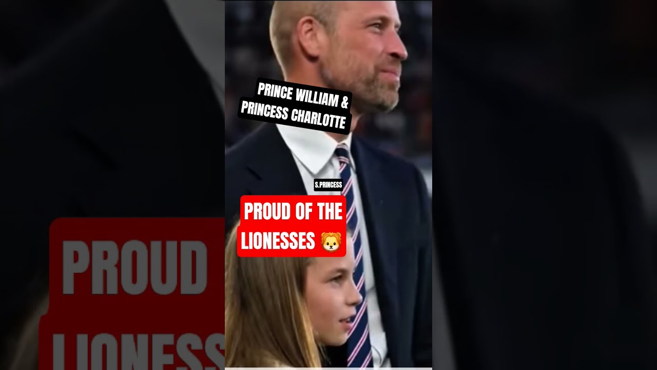 PRINCE WILLIAM AND PRINCESS CHARLOTTE PROUD OF LIONESSES FOOTBALL GIRLS TEAM