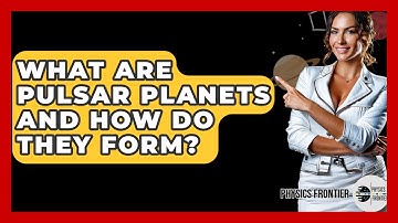 What Are Pulsar Planets And How Do They Form? - Physics Frontier