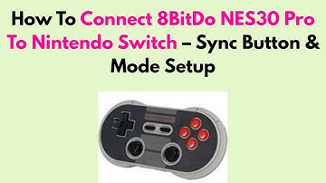 How To Connect 8BitDo NES30 Pro To Nintendo Switch – Sync Button & Mode Setup