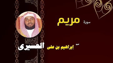 القران الكريم بصوت الشيخ  ابراهيم بن على العسيرى | سورة مريم