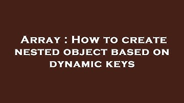 Array : How to create nested object based on dynamic keys