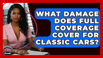 What Damage Does Full Coverage Cover For Classic Cars? - Auto Coverage Explained