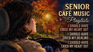 ☕ Senior Café Music - Play Lists - I should have cried my heart out