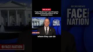 Trump “Border Czar” says ICE agents will patrol American airports for the foreseeable future