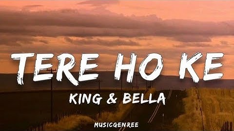 KING & Bella - Tere Ho Ke | (Lyrics) | MM