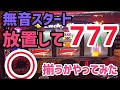 無音スタート放置して777揃うかやってみた