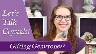 LET'S TALK CRYSTALS! "Gifting Gemstones?" | Is It Okay to Give Someone Crystals as a Gift?