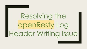 Resolving the openResty Log Header Writing Issue
