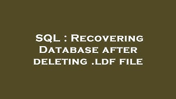 SQL : Recovering Database after deleting .ldf file