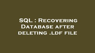 SQL : Recovering Database after deleting .ldf file