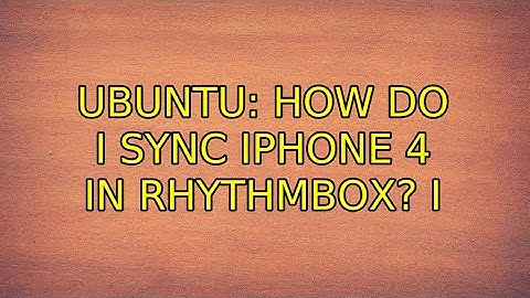 Ubuntu: How do I sync iPhone 4 in rhythmbox? (2 Solutions!!)