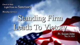 Worship May 25, 2024 | Standing Firm Leads To Victory  -- Pr. Sujjan John