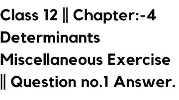 Class 12 || Chapter:-4 Determinants Miscellaneous Exercise || Question no.1 Answer.