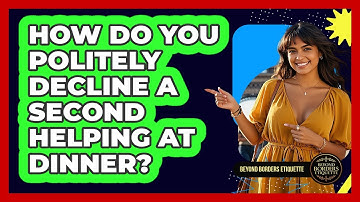 How Do You Politely Decline A Second Helping At Dinner? - Beyond Borders Etiquette
