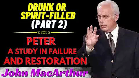 John MacArthur_ Drunk or Spirit Filled (Part2) | Peter - A Study in Failure and Restoration