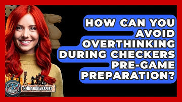 How Can You Avoid Overthinking During Checkers Pre-game Preparation? - The Board Game Xpert
