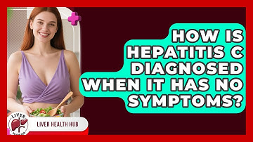 How Is Hepatitis C Diagnosed When It Has No Symptoms? - Liver Health Hub