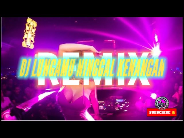 DJ Lungamu Ninggal Kenangan Remix. class=