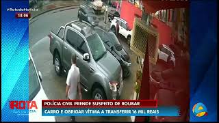 Rota da Notícia - Polícia prende suspeito de roubar carro e obrigar vítima a transferir 16 mil reais