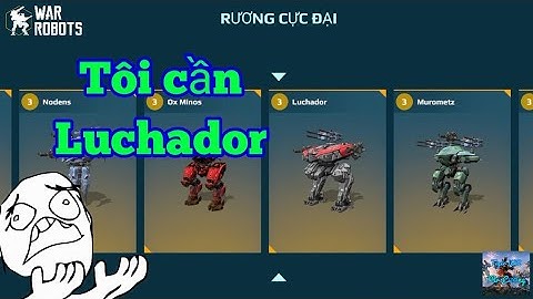 War Robots Việt Nam 🇻🇳 - Mở Rương cực đại xin Luchador và cái kết ...