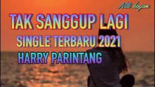TAK   SANGGUP  LAGI  HARRY PARINTANG { lirik } SINGLE TERBARU 2021