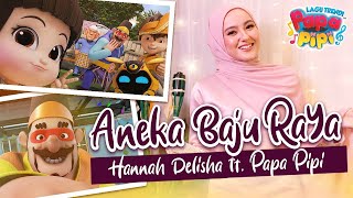 Lagu Aneka Baju Raya Papa Pipi ft Hannah Delisha