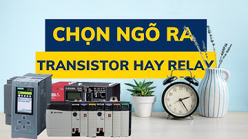 Nhập môn lập trình PLC | #2. Chọn PLC ngõ ra RELAY hay TRANSISTOR