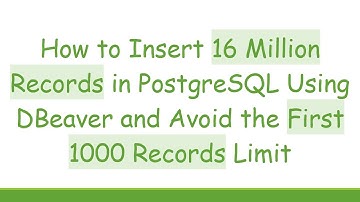 How to Insert 16 Million Records in PostgreSQL Using DBeaver and Avoid the First 1000 Records Limit