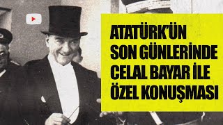 Atatürk'ün Son Günlerinde Celal Bayar'la Yapılan Özel Görüşme Detayları