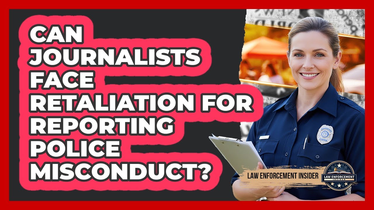 Can Journalists Face Retaliation for Reporting Police Misconduct?