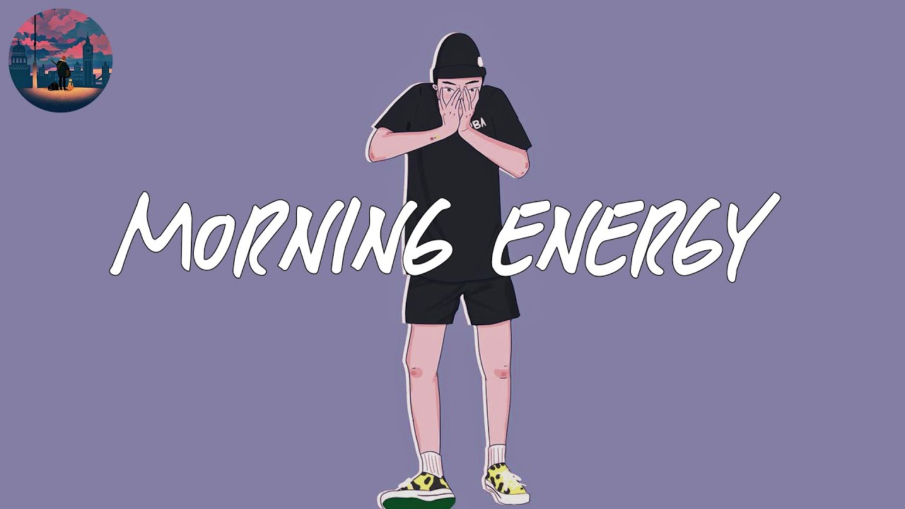 Morning energy  songs to boost your energy up