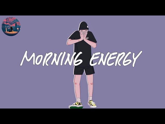 morning energy ☀️ songs to boost your energy up class=