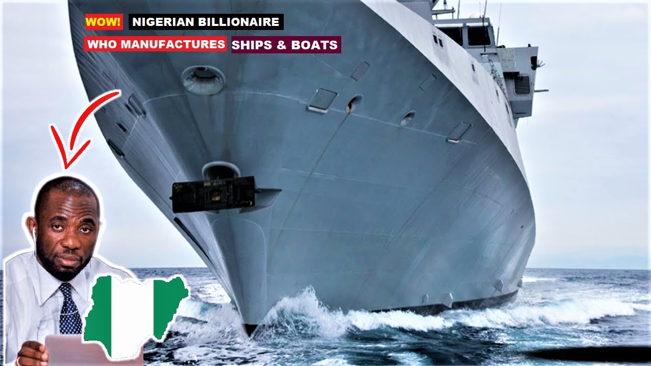 WOW!. NIGERIAN BILLIONAIRE WHO MANUFACTURES SHIPS & GIANT BOATS, SOLD