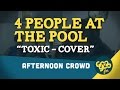Googoo Radio | 4 People at the Pool - Toxic (Britney Spears Cover) | googoo.fm